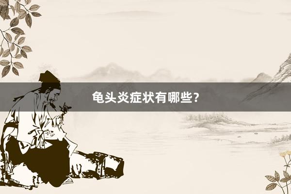龟头炎症状有哪些?